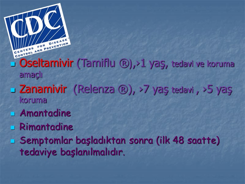 Oseltamivir (Tamiflu ®),›1 yaş, tedavi ve koruma amaçlı Zanamivir  (Relenza ®), ›7 yaş